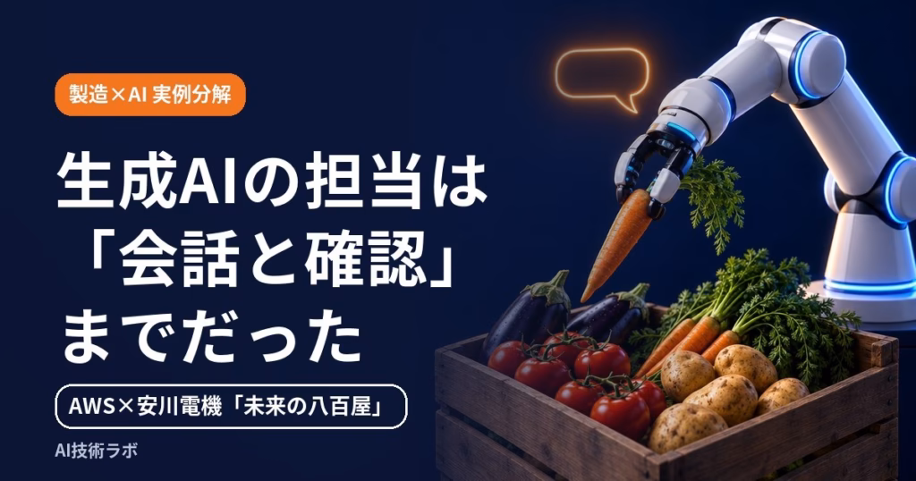 話しかけて動くロボット、生成AIに任せるのはどこまでか——AWS×安川電機「未来の八百屋」に見る、ばらつく物のピッキングを自動化する前の確認項目